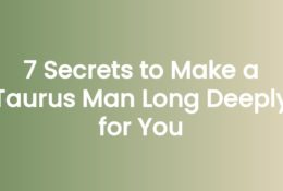 7 Secrets to Make a Taurus Man Long Deeply for You