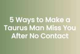 5 Ways to Make a Taurus Man Miss You After No Contact