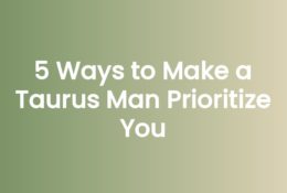 5 Ways to Make a Taurus Man Prioritize You