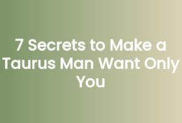 7 Secrets to Make a Taurus Man Want Only You