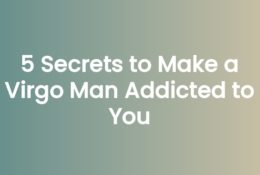 5 Secrets to Make a Virgo Man Addicted to You