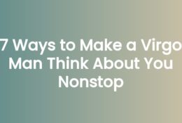 7 Ways to Make a Virgo Man Think About You Nonstop