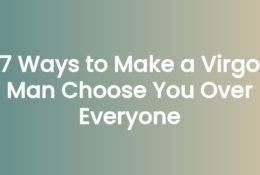 7 Ways to Make a Virgo Man Choose You Over Everyone