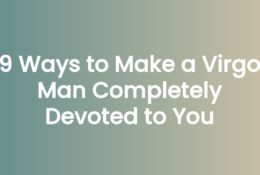 9 Ways to Make a Virgo Man Completely Devoted to You