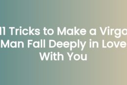 11 Tricks to Make a Virgo Man Fall Deeply in Love With You