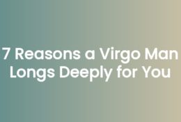 7 Reasons a Virgo Man Longs Deeply for You