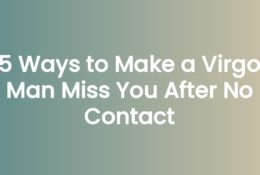 5 Ways to Make a Virgo Man Miss You After No Contact