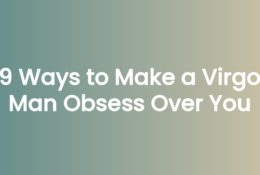 9 Ways to Make a Virgo Man Obsess Over You