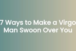 7 Ways to Make a Virgo Man Swoon Over You