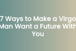 7 Ways to Make a Virgo Man Want a Future With You