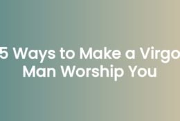 5 Ways to Make a Virgo Man Worship You