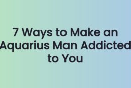 7 Ways to Make an Aquarius Man Addicted to You