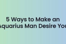 5 Ways to Make an Aquarius Man Desire You