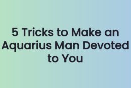 5 Tricks to Make an Aquarius Man Devoted to You