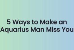 5 Ways to Make an Aquarius Man Miss You