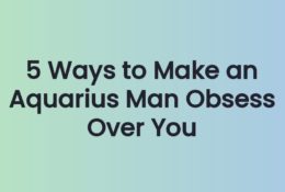 5 Ways to Make an Aquarius Man Obsess Over You