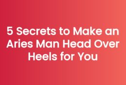 5 Secrets to Make an Aries Man Head Over Heels for You
