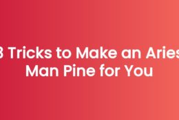 3 Tricks to Make an Aries Man Pine for You