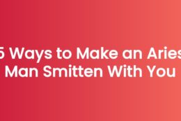 5 Ways to Make an Aries Man Smitten With You