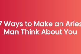 7 Ways to Make an Aries Man Think About You
