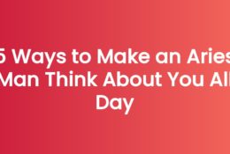 5 Ways to Make an Aries Man Think About You All Day