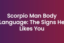 Scorpio Man Body Language: The Signs He Likes You