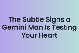 The Subtle Signs a Gemini Man Is Testing Your Heart