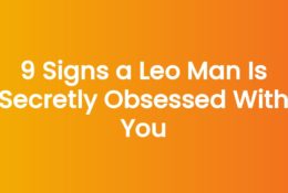 9 Signs a Leo Man Is Secretly Obsessed With You