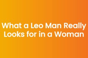 What a Leo Man Really Looks for in a Woman