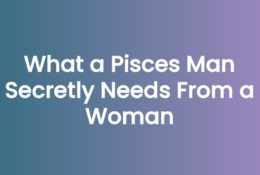 What a Pisces Man Secretly Needs From a Woman