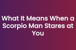 What It Means When a Scorpio Man Stares at You