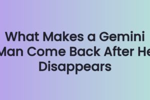 What Makes a Gemini Man Come Back After He Disappears