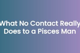 What No Contact Really Does to a Pisces Man