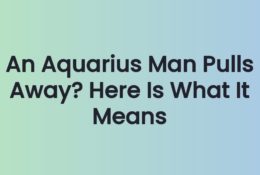 An Aquarius Man Pulls Away? Here Is What It Means
