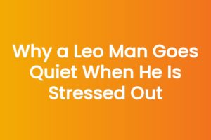 Why a Leo Man Goes Quiet When He Is Stressed Out
