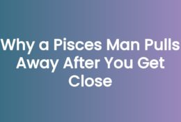 Why a Pisces Man Pulls Away After You Get Close