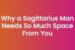 Why a Sagittarius Man Needs So Much Space From You