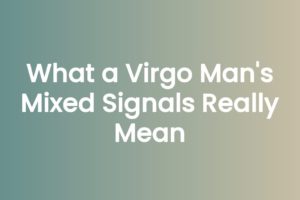 What a Virgo Man's Mixed Signals Really Mean