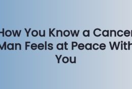 How You Know a Cancer Man Feels at Peace With You