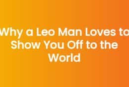 Why a Leo Man Loves to Show You Off to the World