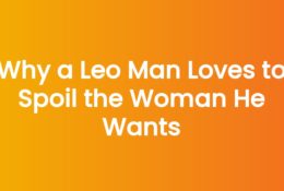 Why a Leo Man Loves to Spoil the Woman He Wants