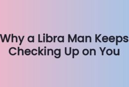 Why a Libra Man Keeps Checking Up on You