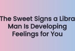The Sweet Signs a Libra Man Is Developing Feelings for You