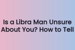 Is a Libra Man Unsure About You? How to Tell