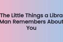 The Little Things a Libra Man Remembers About You