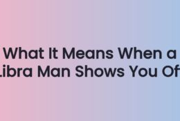 What It Means When a Libra Man Shows You Off