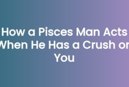 How a Pisces Man Acts When He Has a Crush on You
