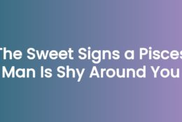 The Sweet Signs a Pisces Man Is Shy Around You