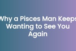 Why a Pisces Man Keeps Wanting to See You Again