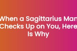 When a Sagittarius Man Checks Up on You, Here Is Why